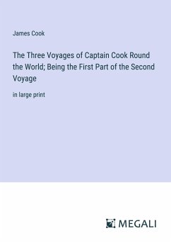 The Three Voyages of Captain Cook Round the World; Being the First Part of the Second Voyage - Cook, James