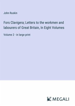 Fors Clavigera; Letters to the workmen and labourers of Great Britain, In Eight Volumes - Ruskin, John