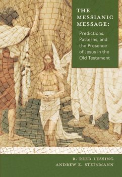 The Messianic Message: Predictions, Patterns, and the Presence of Jesus in the Old Testament - Lessing, R Reed