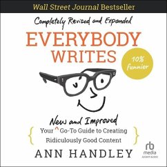 Everybody Writes: Your New and Improved Go-To Guide to Creating Ridiculously Good Content (2nd Edition) - Handley, Ann