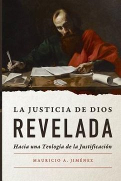 La Justicia de Dios Revelada: Hacia una teologia de la justificacion - Jimenez, Mauricio A.