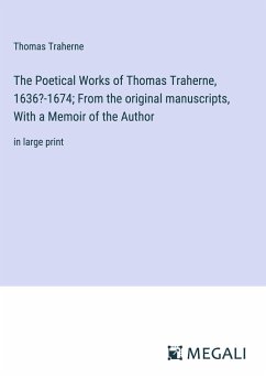 The Poetical Works of Thomas Traherne, 1636?-1674; From the original manuscripts, With a Memoir of the Author - Traherne, Thomas