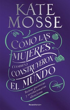 Cómo Las Mujeres (También) Construyeron El Mundo: Reinas Guerreras Y Revoluciona Rias Silenciosas / Warrior Queens and Quiet Revolutionaries - Mosse, Kate