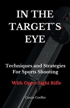 In the Target`s Eye: Techniques and Strategies for Sports Shooting with Open-Sight Rifle - Coelho, Cassio