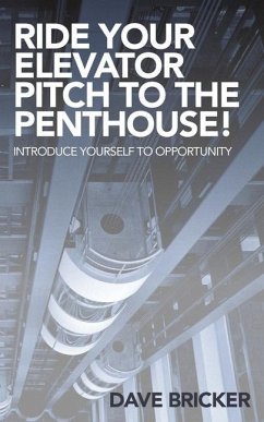 Ride Your Elevator Pitch to the Penthouse: Introduce Yourself to Opportunity - Bricker, Dave