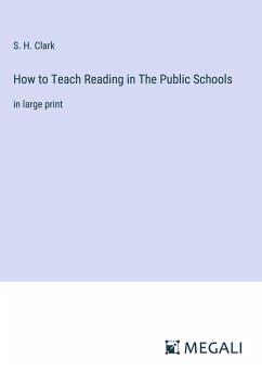 How to Teach Reading in The Public Schools - Clark, S. H.