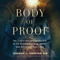 Body of Proof: The 7 Best Reasons to Believe in the Resurrection of Jesus--And Why It Matters Today - Johnston, Jeremiah J.