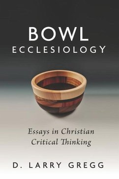 Bowl Ecclesiology: Essays in Christian Critical Thinking - Gregg, D. Larry
