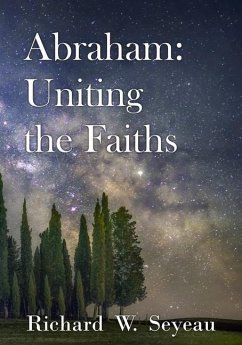 Abraham: Uniting the Faiths - Seyeau, Richard W.
