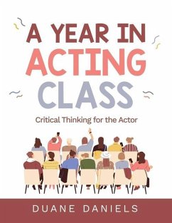 A Year in Acting Class: Critical Thinking for the Actor - Daniels, Duane