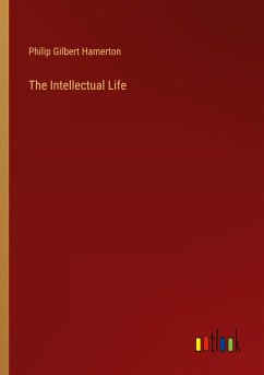 The Intellectual Life - Hamerton, Philip Gilbert