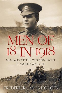 Men of 18 in 1918: Memories of the Western Front in World War One - Hodges, Frederick James