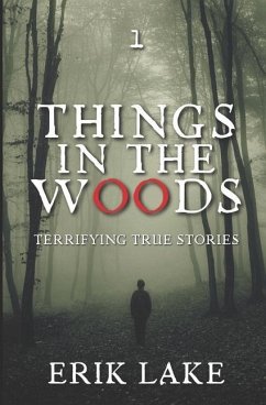 Things in the Woods: Terrifying True Stories: Volume 1 - Lake, Erik