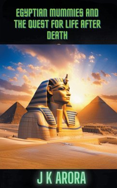 Egyptian Mummies and the Quest for Life After Death - Arora, J K