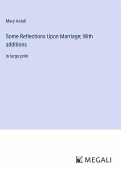 Some Reflections Upon Marriage; With additions - Astell, Mary