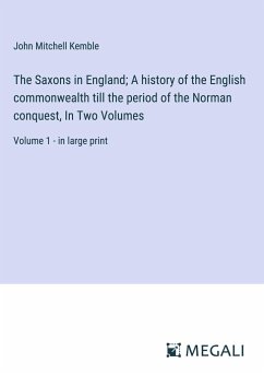 The Saxons in England; A history of the English commonwealth till the period of the Norman conquest, In Two Volumes - Kemble, John Mitchell
