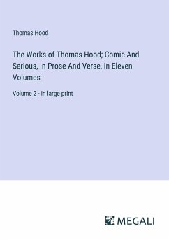 The Works of Thomas Hood; Comic And Serious, In Prose And Verse, In Eleven Volumes - Hood, Thomas