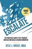 Escalate: The Practical Guide to Get Yourself Unstuck and Build Lifelong Momentum