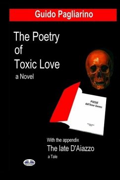 The Poetry of Toxic Love: With the appendix: The Late D`Aiazzo - A tale - Guido Pagliarino