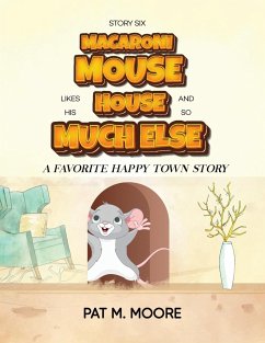 MACARONI MOUSE LIKES HIS HOUSE AND SO MUCH ELSE (Welcome to Happy Town Book 6) - Moore, Pat M.