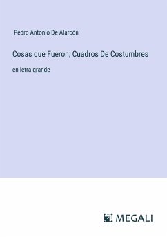 Cosas que Fueron; Cuadros De Costumbres - De Alarcón, Pedro Antonio
