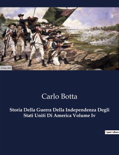 Storia Della Guerra Della Independenza Degli Stati Uniti Di America Volume Iv - Botta, Carlo