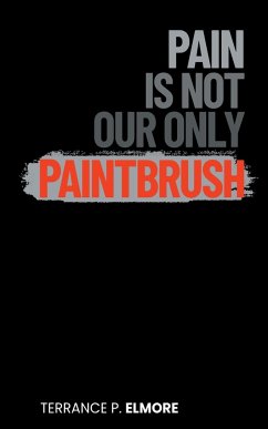 Pain Is Not Our Only Paintbrush - Elmore, Terrance P.