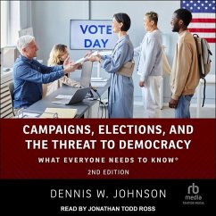 Campaigns, Elections, and the Threat to Democracy: What Everyone Needs to Know(r), 2nd Edition - Johnson, Dennis W.