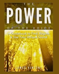 The Power of the Voice Guidebook: A Guidebook to Find, Regain, and Use Your Unique Sound - Vincent, James