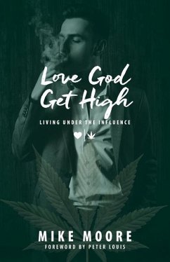 Love God Get High: Living Under The Influence - Moore, Mike