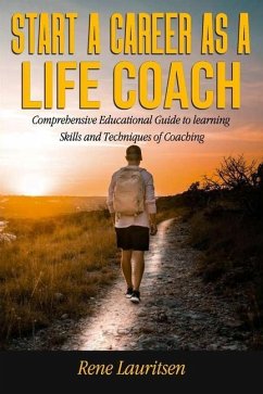 Start a Career as a Life Coach: Comprehensive Educational Guide to learning Skills and Techniques of Coaching - Lauritsen, Rene