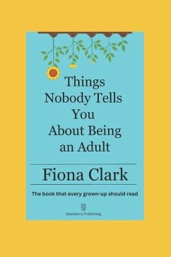 Things Nobody Tells You About Being an Adult: The book that every grown-up should read - Clark, Fiona