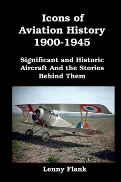 Icons of Aviation History 1900-1945: Significant and Historic Aircraft And the Stories Behind Them - Flank, Lenny