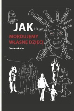 Jak Mordujemy Wlasne Dzieci - Gralak, Tomasz