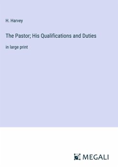 The Pastor; His Qualifications and Duties - Harvey, H.