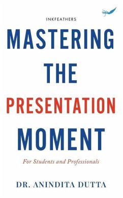 Mastering the Presentation Moment: For Students and Professional - Dutta, Anindita