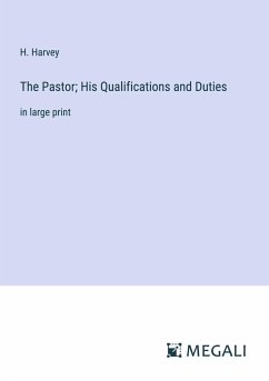 The Pastor; His Qualifications and Duties - Harvey, H.