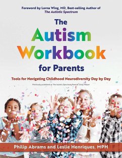 The Autism Workbook for Parents: Tools for Navigating Childhood Neurodiversity Day by Day - Abrams, Philip; Henriques, Leslie