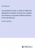 Les espionnes à Paris; La vérité sur Mata-Hari, Marguerite Francillard, la femme du cimetière, les marraines, une grande vedette parisienne, la mort de Marussia