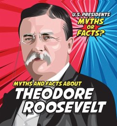 Myths and Facts about Theodore Roosevelt - Knopp, Ezra E