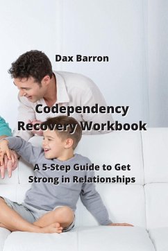 Codependency Recovery Workbook: A 5-Step Guide to Get Strong in Relationships - Barron, Dax
