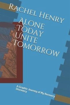 Alone Today Unite Tomorrow: A Graphic Journey of My Recovery Discovery - Henry, Rachel