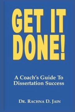 Get it Done! A Coach's Guide to Dissertation Success - Jain, Rachna D.