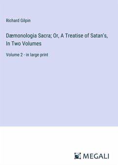 Dæmonologia Sacra; Or, A Treatise of Satan's, In Two Volumes - Gilpin, Richard