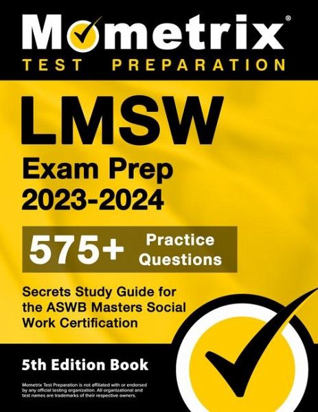 Lmsw Exam Prep 2023-2024 - 575+ Practice Questions, Secrets Study Guide for the ASWB Masters Social Work Certification Lmsw Exam Prep 2023-2024 - 575+ Practice Questions, Secrets Study Guide for the ASWB Masters Social Work Certification