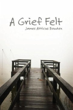 A Grief Felt - Bowden, James Atticus