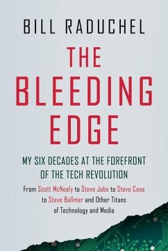 The Bleeding Edge: My Six Decades at the Forefront of the Tech Revolution (from Scott McNealy to Steve Jobs to Steve Case to Steve Ballmer to Steve Ballmer and More Titans of Technology) - Raduchel, Bill