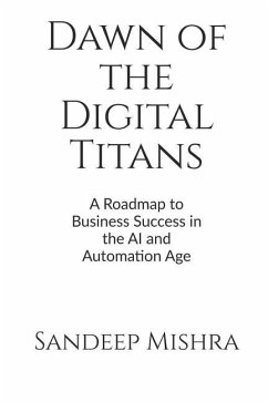 Dawn of the Digital Titans: A Roadmap to Business Success in the AI and Automation Age - Sandeep Kumar Mishra