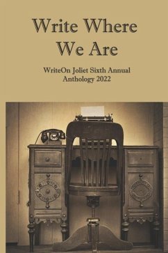 Write Where We Are: WriteOn Joliet Sixth Annual Anthology 2022 - Baran-Unland, Denise M.