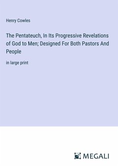 The Pentateuch, In Its Progressive Revelations of God to Men; Designed For Both Pastors And People - Cowles, Henry
